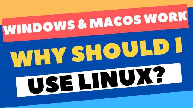Why Should I Use Linux? | Windows & MacOS Work Just Fine