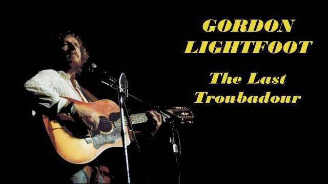 Gordon Lightfoot: The Last Troubadour