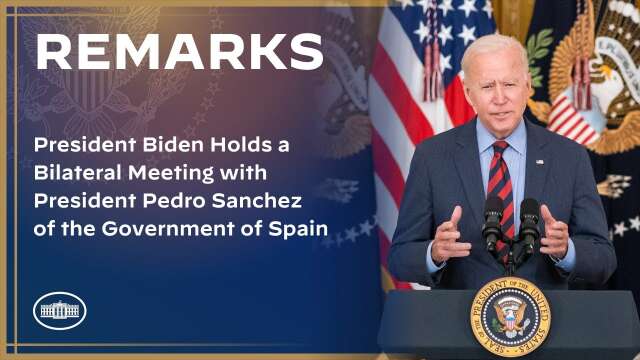 President Biden Holds a Bilateral Meeting with President Pedro Sanchez of the Government of Spain