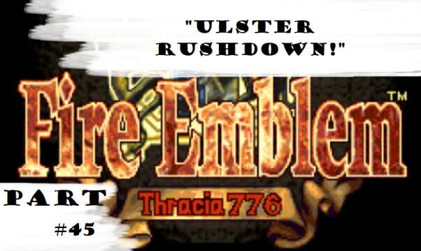 "Ulster Rushdown!" | Let's Play: Fire Emblem: Thracia 776 | Part #45