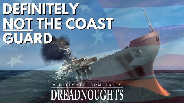 Definitely Not The Coast Guard - Ultimate Admiral Dreadnoughts - USA Ep 20