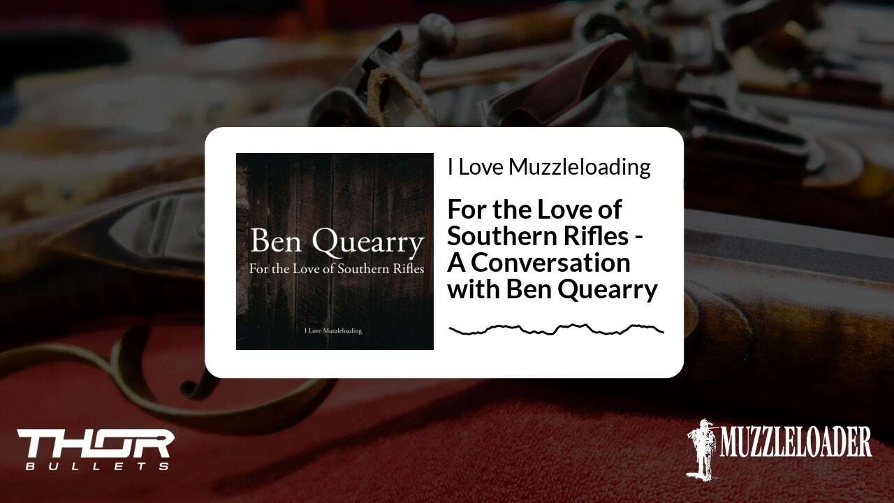 For the Love of Southern Rifles - A Conversation with Ben Quearry | I Love Muzzleloading