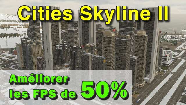 [FR] Cities Skyline 2 - Augmenter les FPS de 60% - optimisation et réglages optimaux.