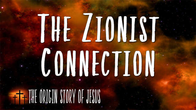 THE ORIGIN STORY OF JESUS  Part 77: The Zionist Connection