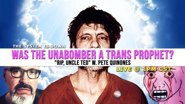 390: Was the UNABOMBER a Trans PROPHET?! “RIP Uncle Ted” w. Pete Quinones