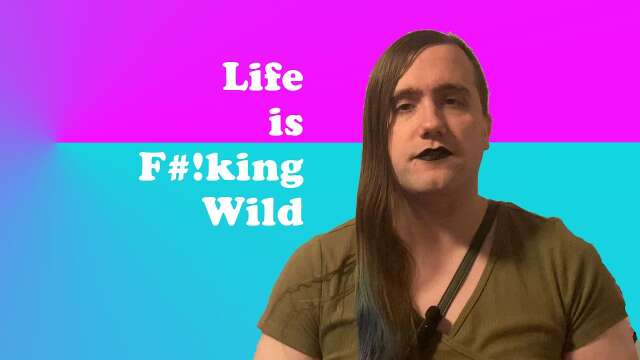 Life is F#!king Wild