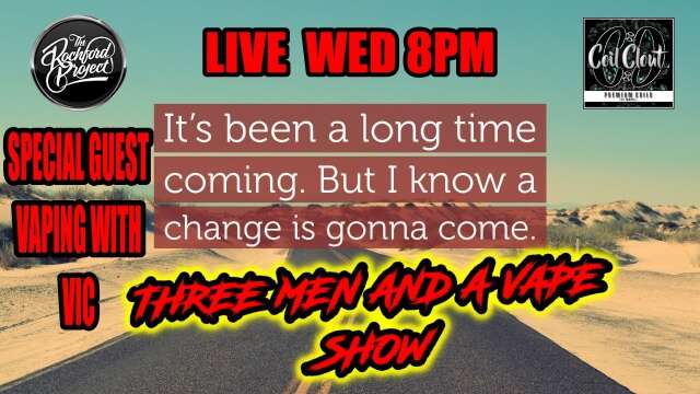 Three men and a vape show #163 A CHANGE IS GONNA COME