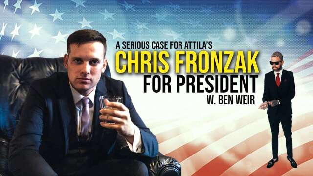 399: A Serious Case for ATTILA’s Chris Fronzak for PRESIDENT w. Ben Weir