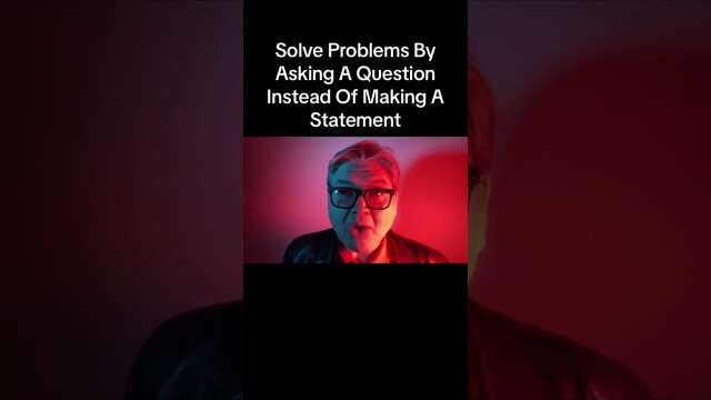 Solve Problems By Asking A Question Instead Of Making A Statement