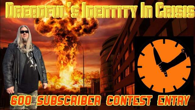 Dreadful's Identity In Crisis 600 Subs Contest Entry Thread!