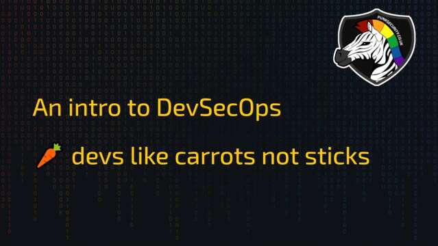 OWASP Newcastle - May 2023 - An Intro to DevSecOps, Devs like carrots not sticks