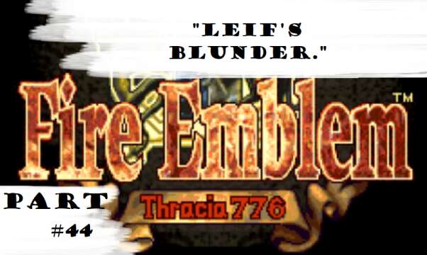 "Leif's Blunder." | Let's Play: Fire Emblem: Thracia 776 | Part #44
