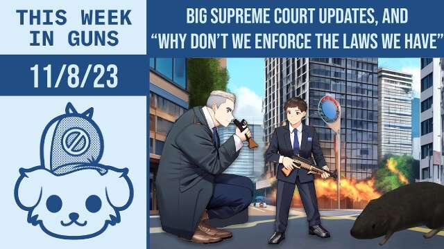 This Week in Guns 11/8/23 – Supreme Court Updates, “Why Don’t We Enforce The Laws We Already Have?”
