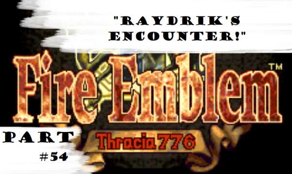 "Raydrik's Encounter!" | Let's Play: Fire Emblem: Thracia 776 | Part #54