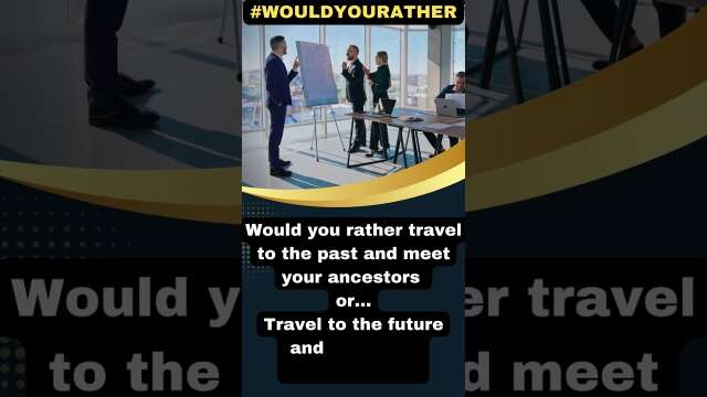 WOULD YOU RATHER...