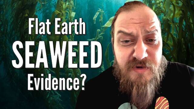 Flat Earth SEAWEED Evidence?