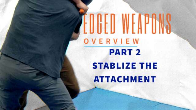 Edged Weapons Overview- Part 2 : Stabilize the Attachment