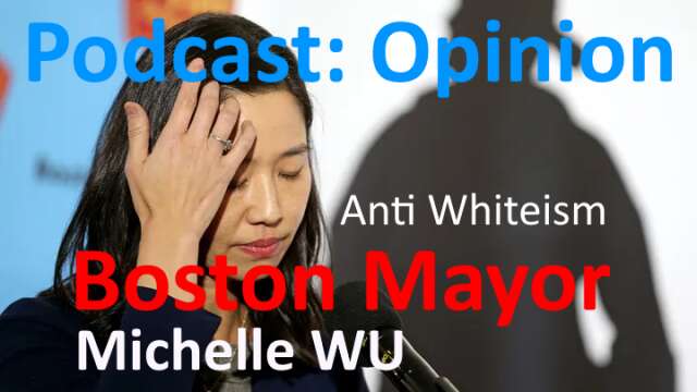 PODCAST - Does Mayor of Boston Anti Whiteism make her  a racist?