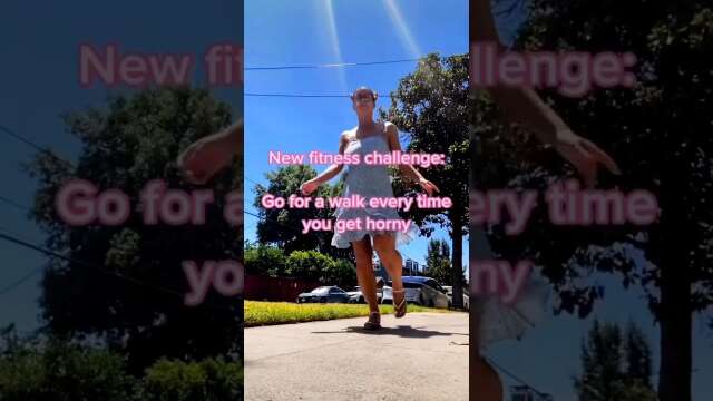 New fitness Challenge go for a walk every time your H**ny