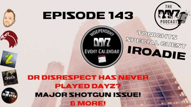 Special guest iRoadie (DayZ Event Calendar), DrDisrespect tries DayZ - The DayZ Podcast Episode 143