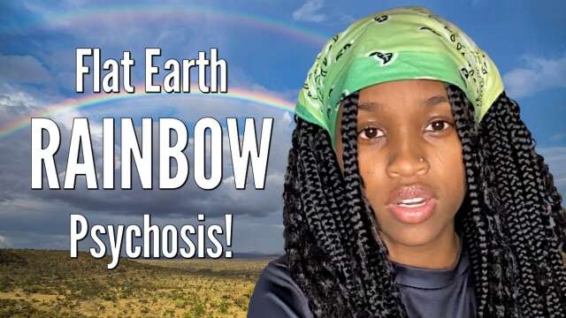 Flat Earth RAINBOW Psychosis!
