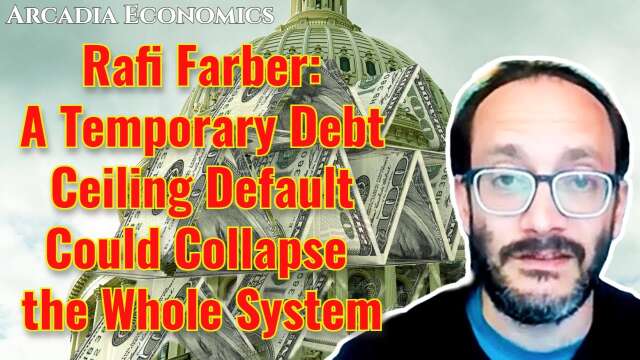 Rafi Farber: A Temporary Debt Ceiling Default Could Collapse the Whole System