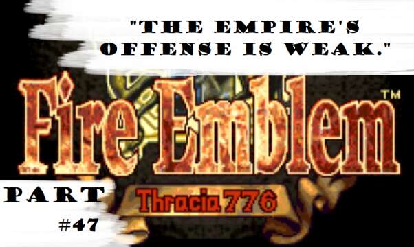 The Empire's Offense Is Weak." | Let's Play: Fire Emblem: Thracia 776 | Part #47