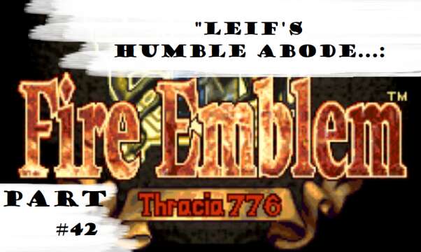 "Leif's Humble Abode..." | Let's Play: Fire Emblem: Thracia 776 | Part #42